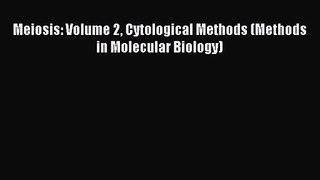 [PDF Download] Meiosis: Volume 2 Cytological Methods (Methods in Molecular Biology) [Download]