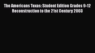 The Americans Texas: Student Edition Grades 9-12 Reconstruction to the 21st Century 2003 [PDF