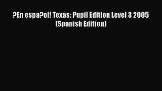 ?En espa?ol! Texas: Pupil Edition Level 3 2005 (Spanish Edition) [PDF Download] ?En espa?ol!