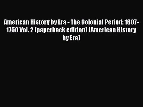 American History by Era - The Colonial Period: 1607-1750 Vol. 2 (paperback edition) (American