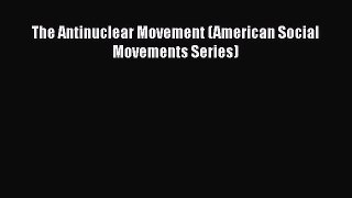 The Antinuclear Movement (American Social Movements Series) [PDF Download] The Antinuclear