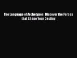 [PDF Download] The Language of Archetypes: Discover the Forces that Shape Your Destiny [Download]