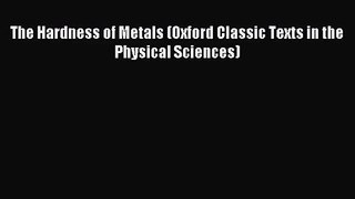 [PDF Download] The Hardness of Metals (Oxford Classic Texts in the Physical Sciences) [PDF]