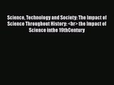 Science Technology and Society: The Impact of Science Throughout History:  the Impact of