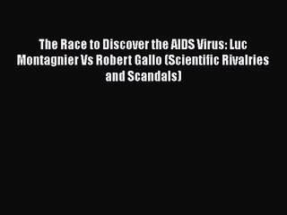 The Race to Discover the AIDS Virus: Luc Montagnier Vs Robert Gallo (Scientific Rivalries and