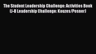 [PDF Download] The Student Leadership Challenge: Activities Book (J-B Leadership Challenge: