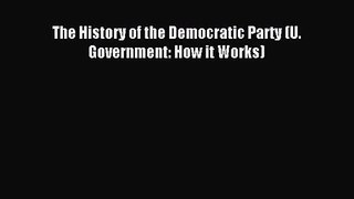 The History of the Democratic Party (U. Government: How it Works) [PDF Download] The History
