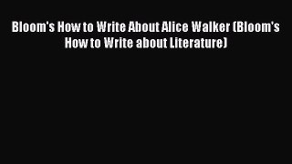 Bloom's How to Write About Alice Walker (Bloom's How to Write about Literature) [PDF Download]