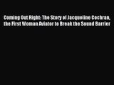 Coming Out Right: The Story of Jacqueline Cochran the First Woman Aviator to Break the Sound