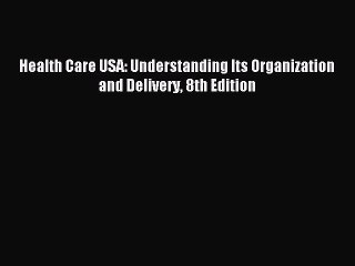 [PDF Download] Health Care USA: Understanding Its Organization and Delivery 8th Edition [Download]