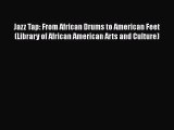 Jazz Tap: From African Drums to American Feet (Library of African American Arts and Culture)