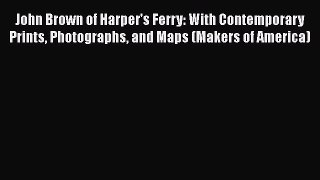John Brown of Harper's Ferry: With Contemporary Prints Photographs and Maps (Makers of America)