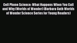 Cell Phone Science: What Happens When You Call and Why (Worlds of Wonder) (Barbara Guth Worlds