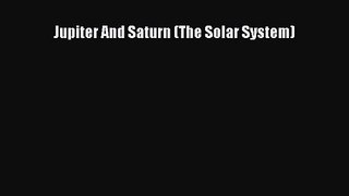 Jupiter And Saturn (The Solar System) [PDF Download] Jupiter And Saturn (The Solar System)#