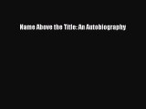 Name Above the Title: An Autobiography [PDF Download] Name Above the Title: An Autobiography#