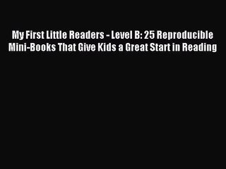 [PDF Download] My First Little Readers - Level B: 25 Reproducible Mini-Books That Give Kids