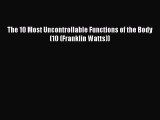 [PDF Download] The 10 Most Uncontrollable Functions of the Body (10 (Franklin Watts))# [Download]