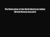 The Relocation of the North American Indian (World History (Lucent)) Read The Relocation of