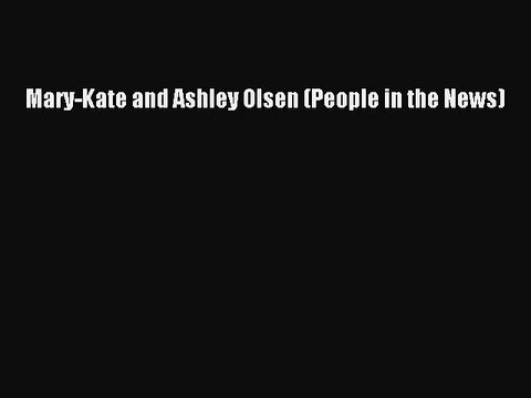 Mary-Kate and Ashley Olsen (People in the News) Read Mary-Kate and Ashley Olsen (People in
