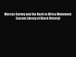 Marcus Garvey and the Back to Africa Movement (Lucent Library of Black History) Download Marcus