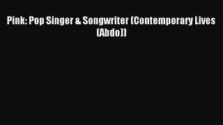 Pink: Pop Singer & Songwriter (Contemporary Lives (Abdo)) [PDF Download] Pink: Pop Singer &