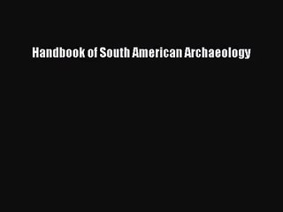 [PDF Download] Handbook of South American Archaeology [Read] Online
