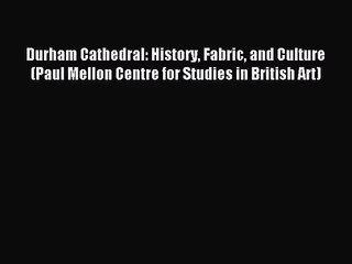 [PDF Download] Durham Cathedral: History Fabric and Culture (Paul Mellon Centre for Studies