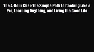 The 4-Hour Chef: The Simple Path to Cooking Like a Pro Learning Anything and Living the Good