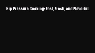 Hip Pressure Cooking: Fast Fresh and Flavorful [Read] Online