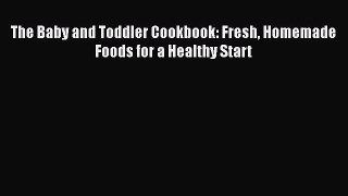 The Baby and Toddler Cookbook: Fresh Homemade Foods for a Healthy Start [PDF] Full Ebook