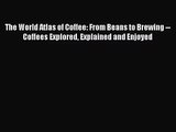 The World Atlas of Coffee: From Beans to Brewing -- Coffees Explored Explained and Enjoyed