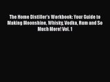 The Home Distiller's Workbook: Your Guide to Making Moonshine Whisky Vodka Rum and So Much