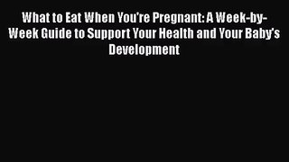 What to Eat When You're Pregnant: A Week-by-Week Guide to Support Your Health and Your Baby's