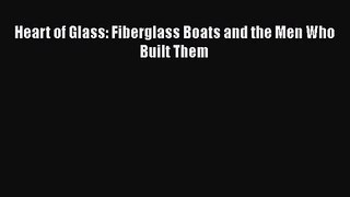 PDF Download Heart of Glass: Fiberglass Boats and the Men Who Built Them Download Full Ebook