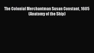 PDF Download The Colonial Merchantman Susan Constant 1605 (Anatomy of the Ship) PDF Full Ebook