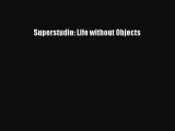 Superstudio: Life without Objects [PDF Download] Superstudio: Life without Objects# [PDF] Full