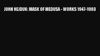 JOHN HEJDUK: MASK OF MEDUSA - WORKS 1947-1983 [PDF Download] JOHN HEJDUK: MASK OF MEDUSA -