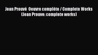 Jean Prouvé  Oeuvre complète / Complete Works (Jean Prouve: complete works) [PDF Download]