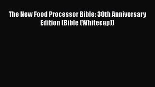 The New Food Processor Bible: 30th Anniversary Edition (Bible (Whitecap)) [Read] Full Ebook