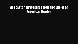 Meat Eater: Adventures from the Life of an American Hunter [Download] Full Ebook