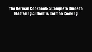 The German Cookbook: A Complete Guide to Mastering Authentic German Cooking [Read] Full Ebook