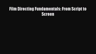 Download Film Directing Fundamentals: From Script to Screen PDF Free