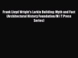 Frank Lloyd Wright's Larkin Building: Myth and Fact (Architectural History Foundation/M I T