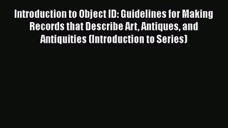 Introduction to Object ID: Guidelines for Making Records that Describe Art Antiques and Antiquities