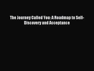 [PDF Download] The Journey Called You: A Roadmap to Self-Discovery and Acceptance [Download]