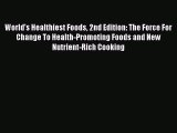 World's Healthiest Foods 2nd Edition: The Force For Change To Health-Promoting Foods and New