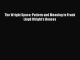 The Wright Space: Pattern and Meaning in Frank Lloyd Wright's Houses [PDF Download] The Wright