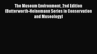 PDF Download The Museum Environment 2nd Edition (Butterworth-Heinemann Series in Conservation