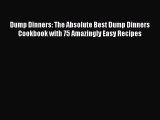 Dump Dinners: The Absolute Best Dump Dinners Cookbook with 75 Amazingly Easy Recipes [Read]