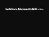 Sou Fujimoto: Futurospective Architecture [PDF Download] Sou Fujimoto: Futurospective Architecture#